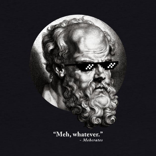 “Meh, whatever.” - Mehcrates by HtCRU